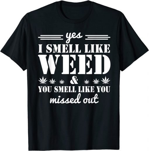 Yes I Smell Like Weed You Smell Like You Missed Out T-Shirt