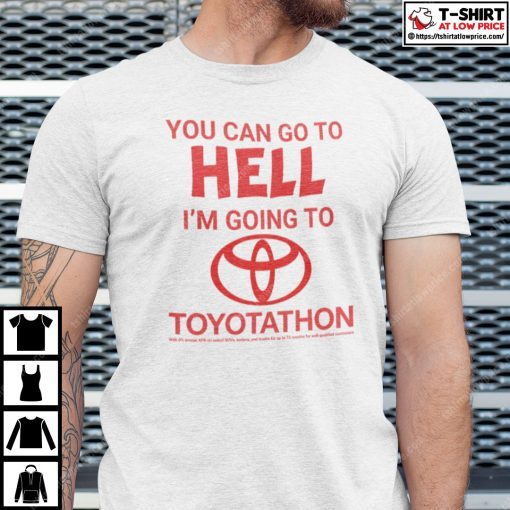 You Can Go To Hell I’m Going To Toyotathon Shirt