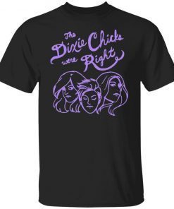 You Know The Dixie Chix Were Right Shirt