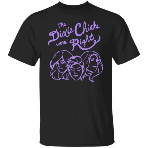 You Know The Dixie Chix Were Right Shirt