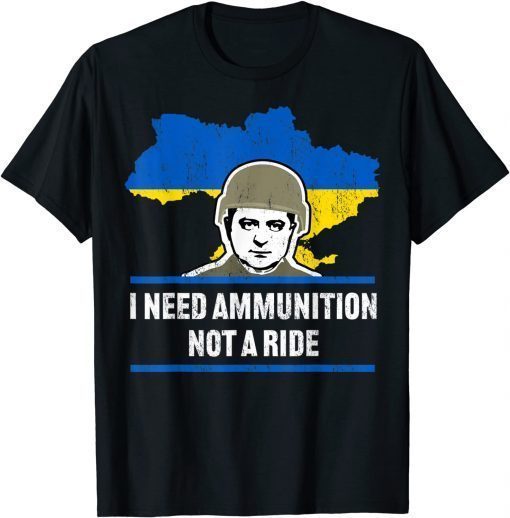 Zelensky I Need Ammunition, Not A Ride T-Shirt