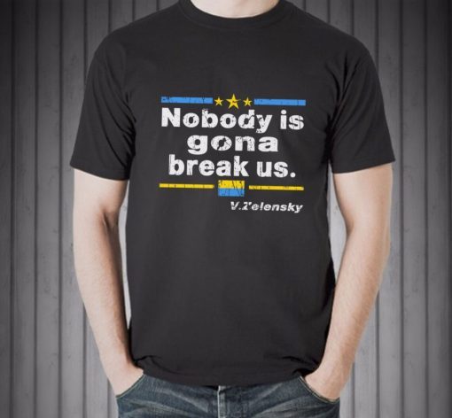 Zelensky Nobody Is Gonna Break Us Shirt