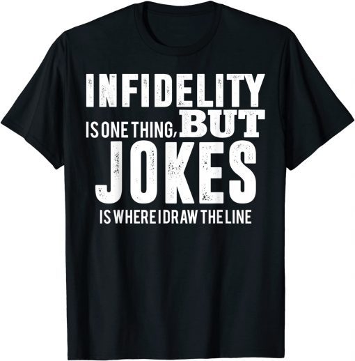 infidelity is one thing but JOKES is where I draw the line T-Shirt