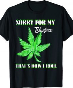 420 Stoner Weed Sorry For My Bluntness Cannabis Marijuana T-Shirt