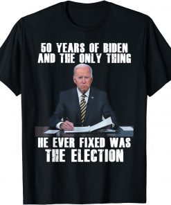 50 Years Of Biden And The Only Thing He Ever Fixed T-Shirt