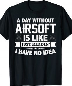 A Day Without Airsoft Is Like Airsofting Art Gun T-Shirt