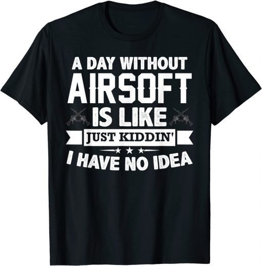 A Day Without Airsoft Is Like Airsofting Art Gun T-Shirt