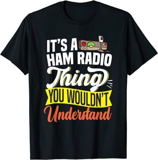 A HAM RADIO THING WOULDN'T UNDERSTAND T-Shirt