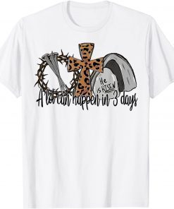 A Lot Can Happen in 3 Days Happy Easter Day He Is Risen T-Shirt