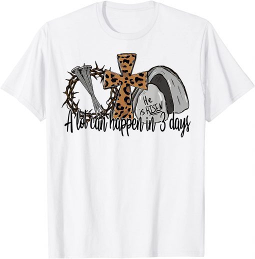 A Lot Can Happen in 3 Days Happy Easter Day He Is Risen T-Shirt