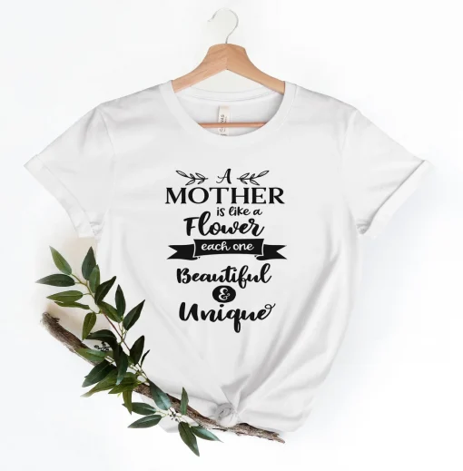 A Mother Is Like a Flower Each One Beautiful & Unique Mother's Day Shirt