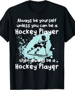 Always be yourself unless you can be a Hockey Player T-Shirt