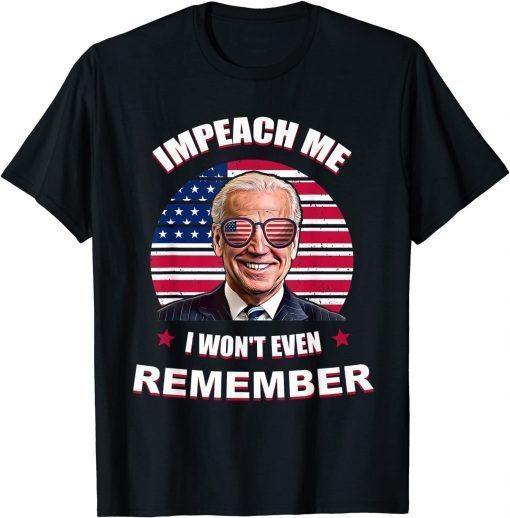 Biden Let's Go Brandon 46 impeach me i won't even remember T-Shirt