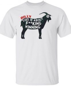 Billy This Is About F-cking Winning Shirt