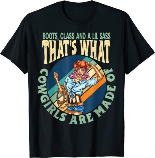 Boots, Class And A Lil Sass That's What Cowgirls Are Made Of T-Shirt