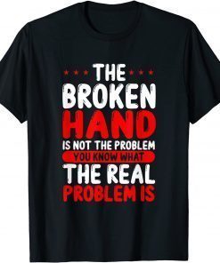 Broken Hand You know the Problem T-Shirt