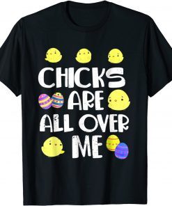 Chicks Are All Over Me Easter Day T-Shirt