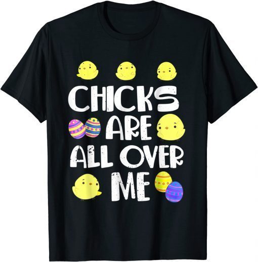 Chicks Are All Over Me Easter Day T-Shirt