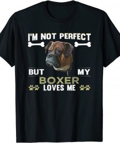 Dog Owner Boxer I'm not perfect but my Boxer loves me T-Shirt