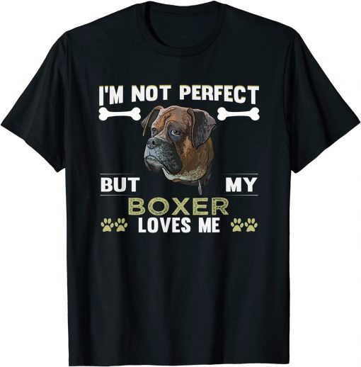 Dog Owner Boxer I'm not perfect but my Boxer loves me T-Shirt