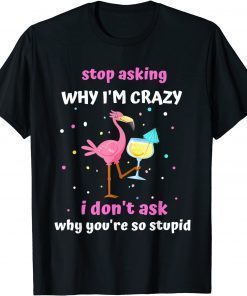 Flamingo Stop Asking Why I'm Crazy T-Shirt