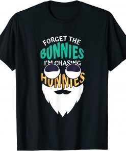 Forget the Bunnies I'm Chasing Hunnies Sarcasm Easter T-Shirt