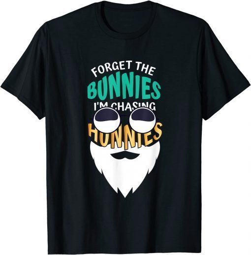 Forget the Bunnies I'm Chasing Hunnies Sarcasm Easter T-Shirt