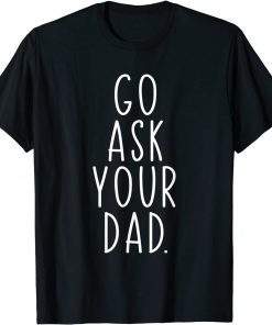 Go Ask Your Dad Cute Mother's Day Mom Father Parenting T-Shirt