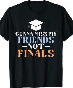 Gonna miss my Friends not Finals College School Grad T-Shirt