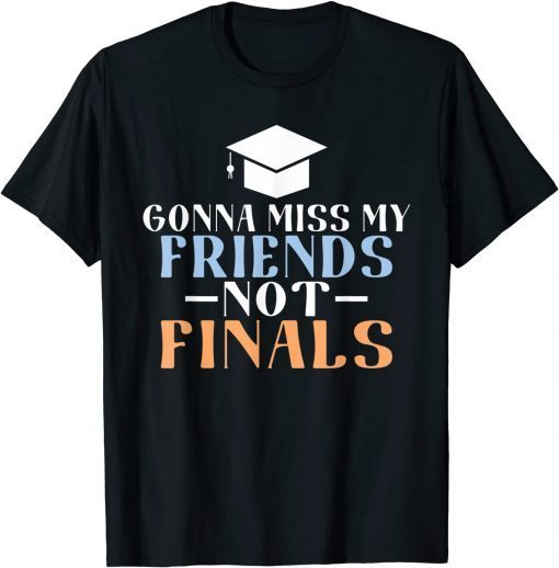 Gonna miss my Friends not Finals College School Grad T-Shirt