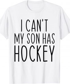 I Can't My Son Has Hockey Mom Tee Shirt