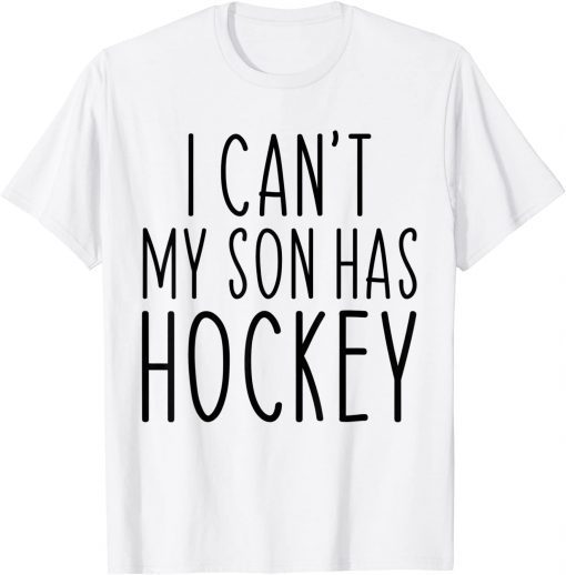 I Can't My Son Has Hockey Mom Tee Shirt