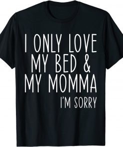 I Only Love My Bed And My Momma T-Shirt