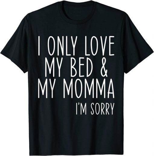 I Only Love My Bed And My Momma T-Shirt