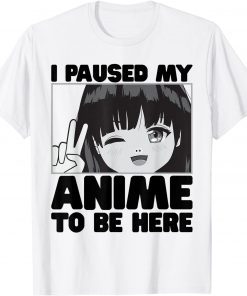 I Paused My Anime To Be Here Japanese Girl Kawaii Merch Art T-Shirt