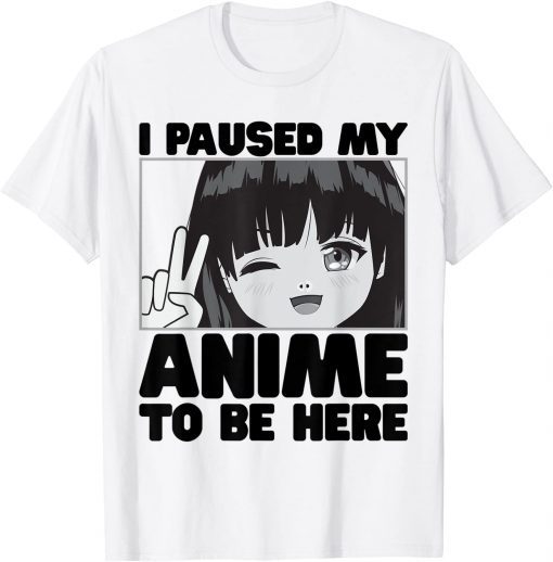 I Paused My Anime To Be Here Japanese Girl Kawaii Merch Art T-Shirt