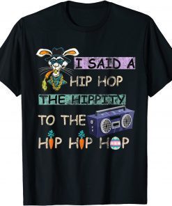 I Said Hip The Hippity To Hop Hip Hop Bunny Easter Day Tee Shirt