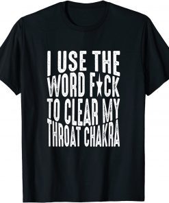 I Use The Word F-ck To Clear My Throat Chakra T-Shirt