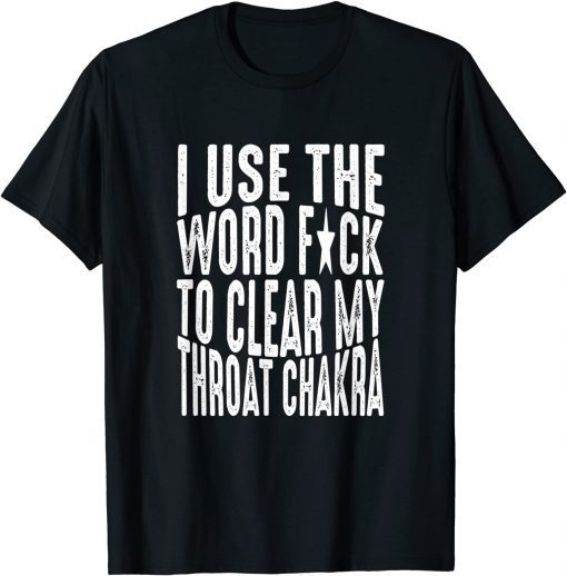 I Use The Word F-ck To Clear My Throat Chakra T-Shirt