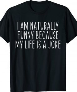 I am Naturally Funny My Life is a Joke T-Shirt