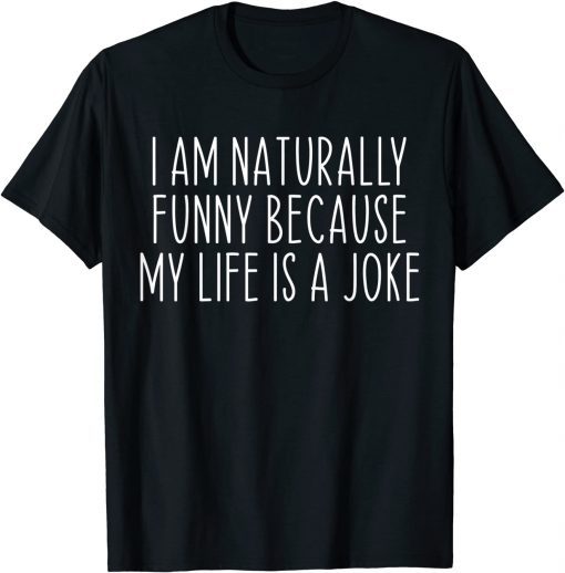 I am Naturally Funny My Life is a Joke T-Shirt