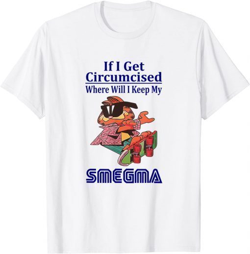 If i get circumcised where will i keep my smegma T-Shirt