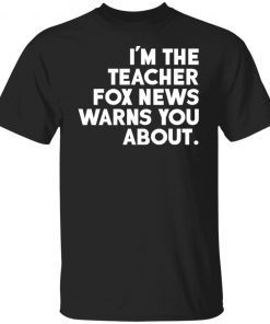 I’m The Teacher Fox News Warns You About Shirt