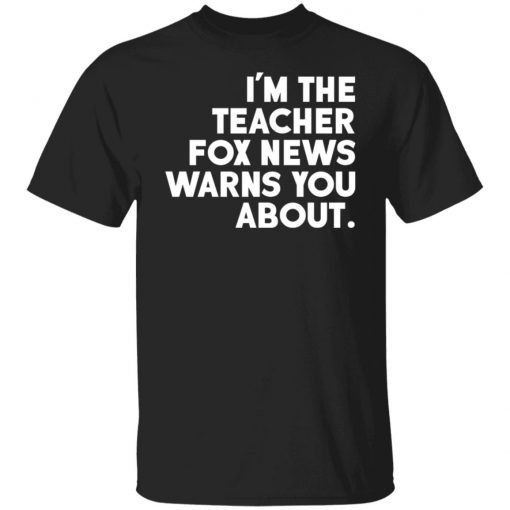 I’m The Teacher Fox News Warns You About Shirt