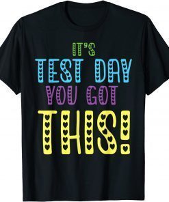 It's Test Day You Got This Teacher Student Testing Day T-Shirt