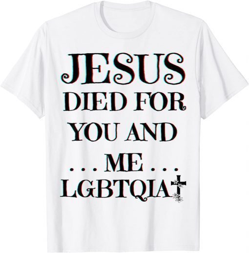 Jesus Died For You And Me Easter LGBTQIA+ Love Christian Joy T-Shirt