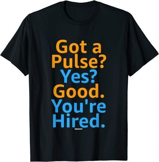 Job Hiring Swagazon Got A Pulse Yes Good You're Hired T-Shirt