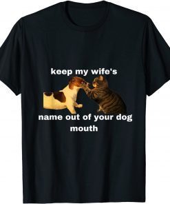 Keep My Wife's Name Out Of Your Mouth Will slap Cat Tee Shirt