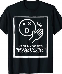 Keep My Wife's Name Out Your Mouth T-Shirt