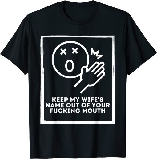 Keep My Wife's Name Out Your Mouth T-Shirt